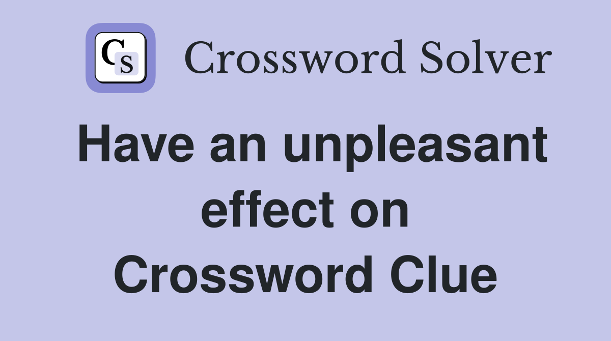 Have an unpleasant effect on Crossword Clue