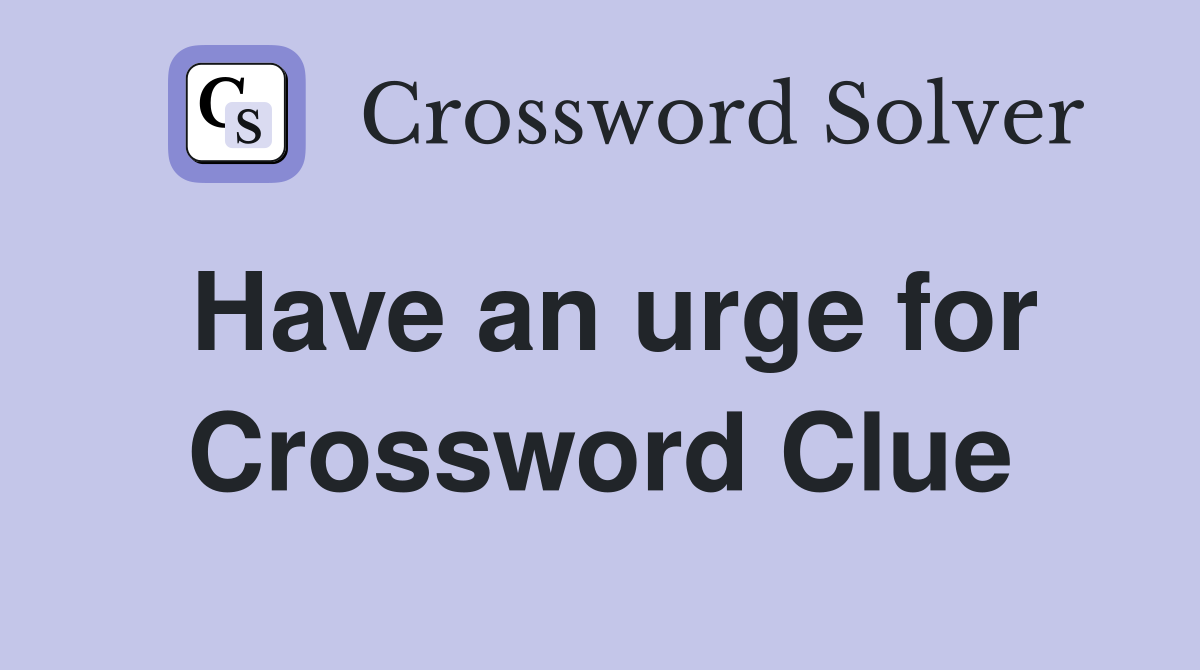 Have an urge for Crossword Clue