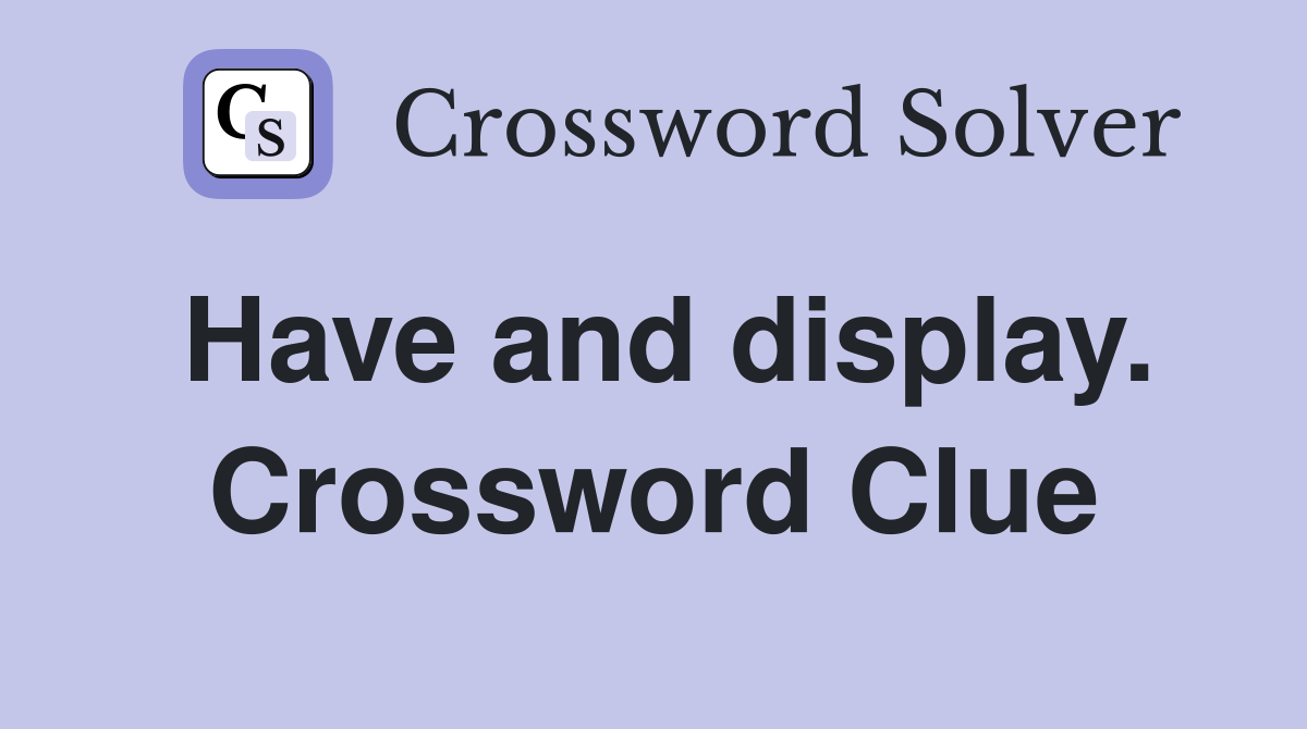 Have and display. Crossword Clue