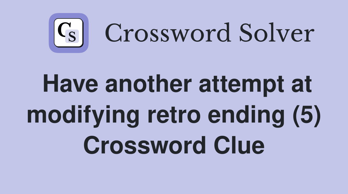 Have another attempt at modifying retro ending (5) Crossword Clue