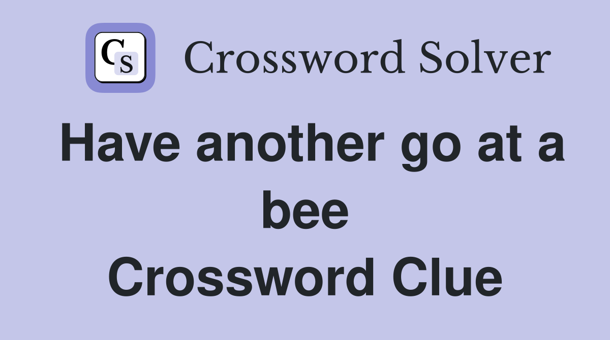 Have another go at a bee Crossword Clue