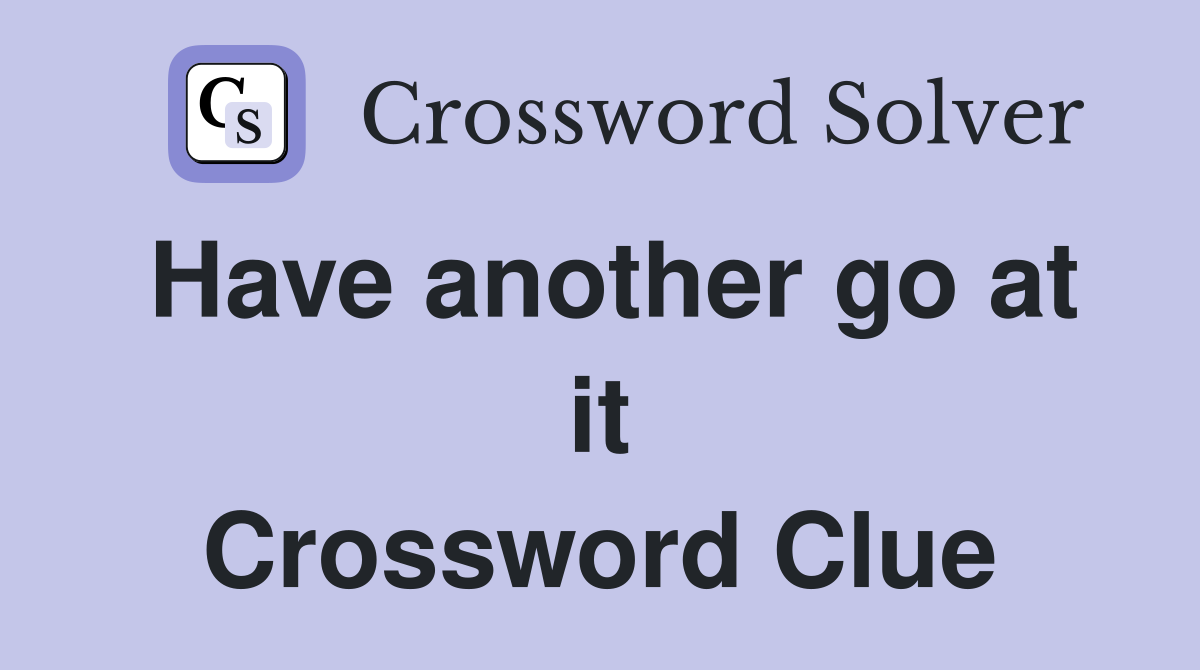 Have another go at it Crossword Clue