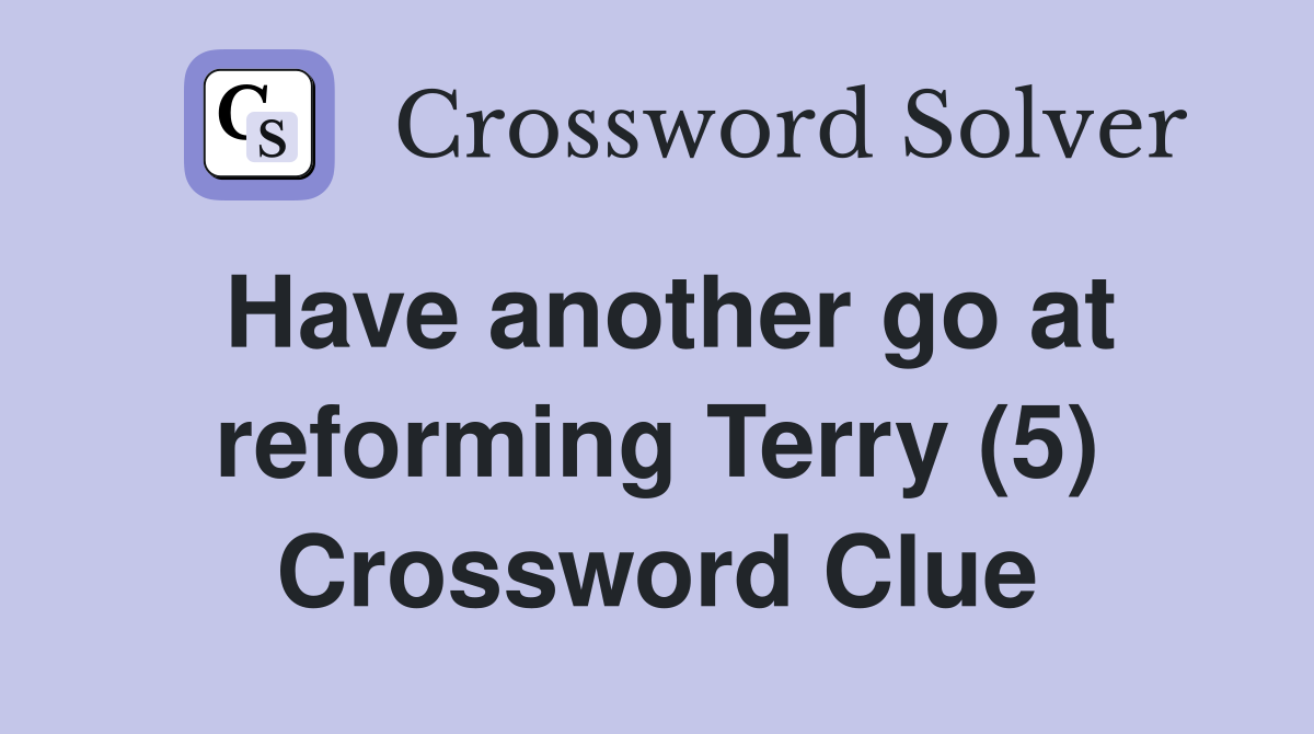 Have another go at reforming Terry (5) Crossword Clue