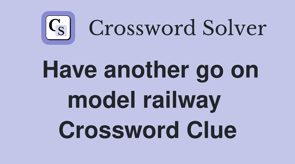 Have another go on model railway  Crossword Clue
