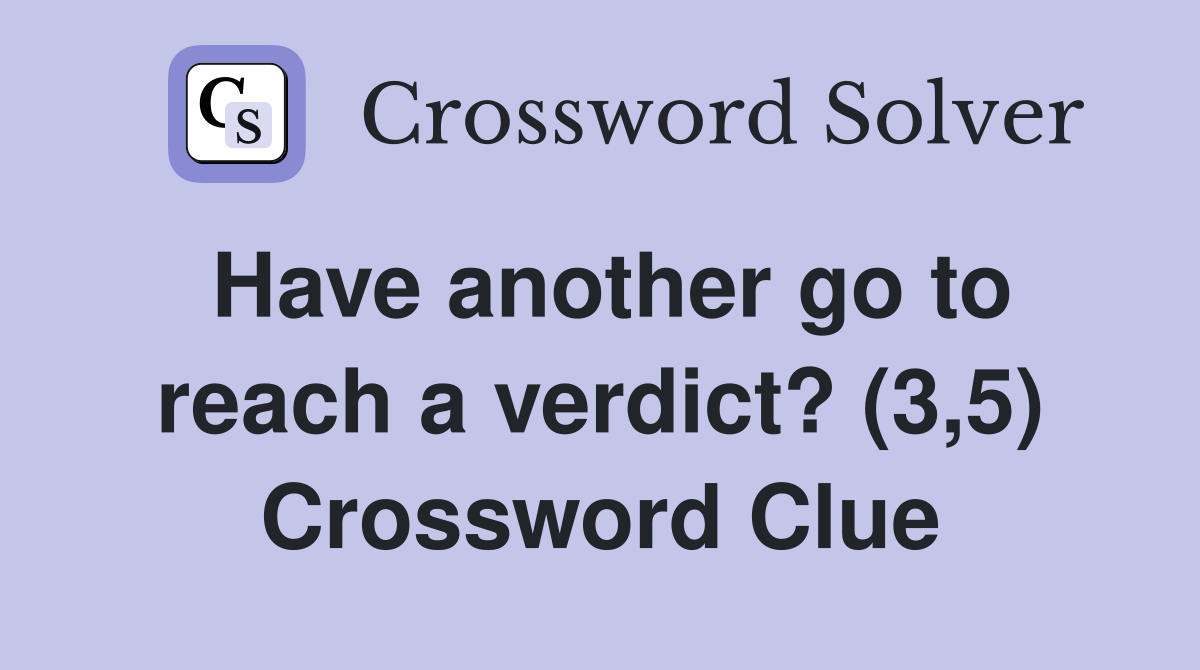 Have another go to reach a verdict? (3,5) Crossword Clue