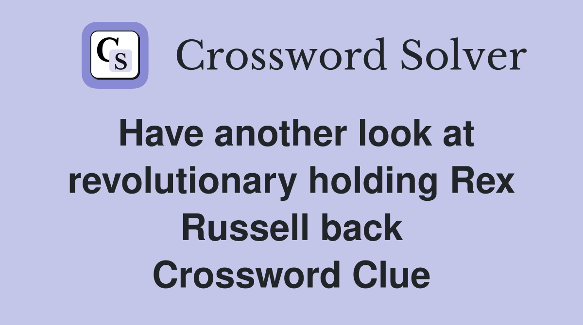 Have another look at revolutionary holding Rex Russell back Crossword Clue