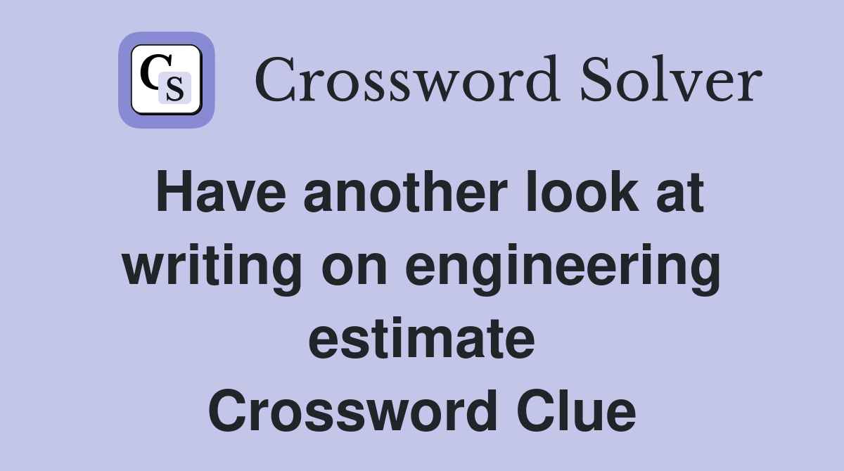 Have another look at writing on engineering estimate Crossword Clue