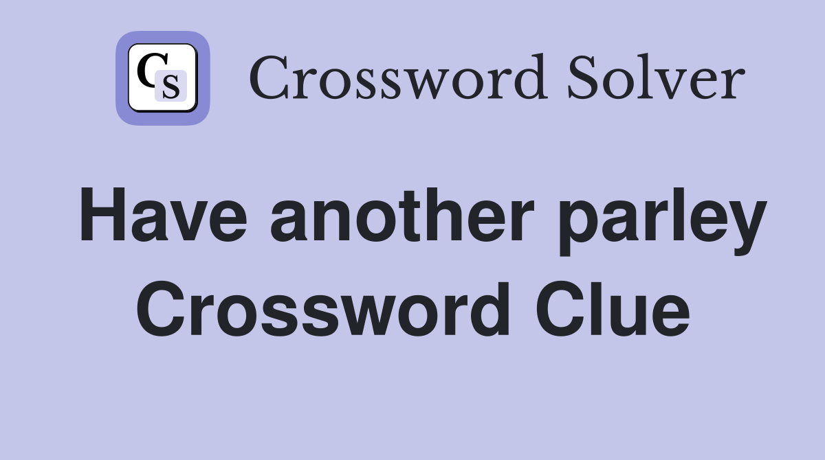 Have another parley Crossword Clue
