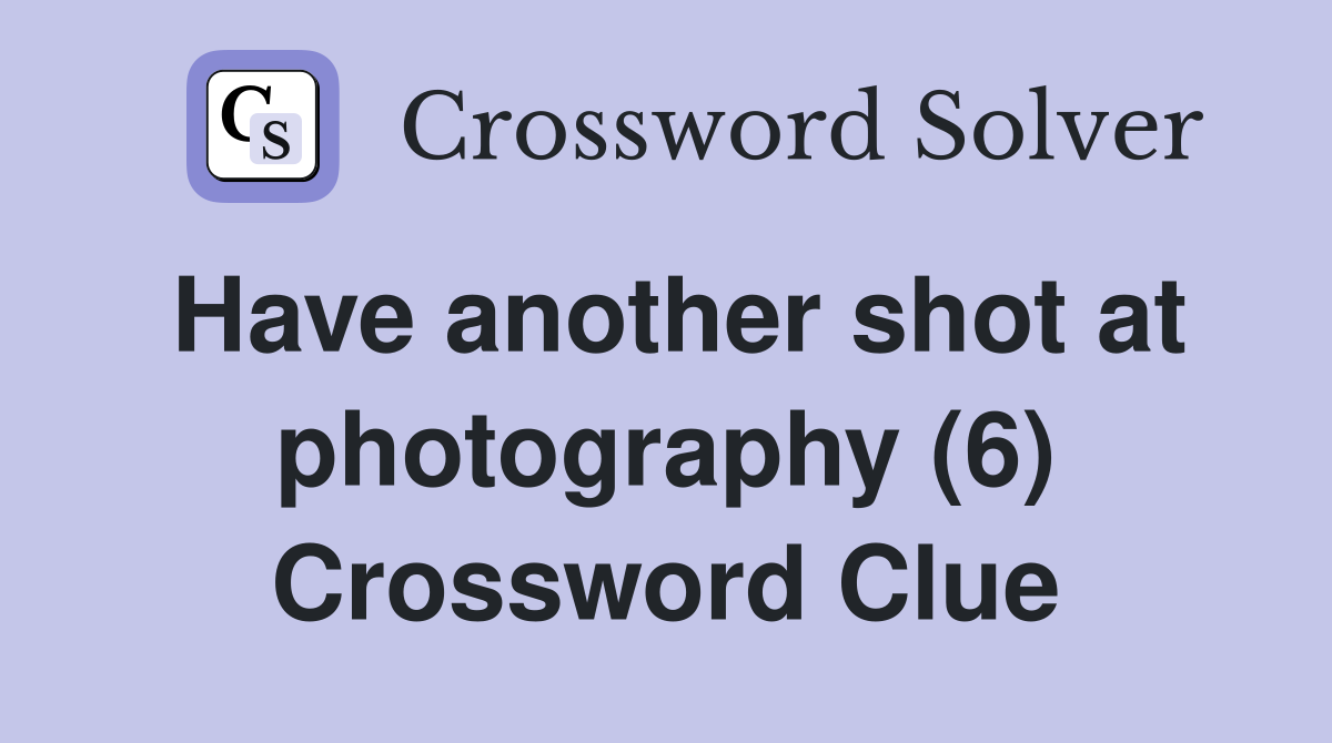 Have another shot at photography (6) Crossword Clue