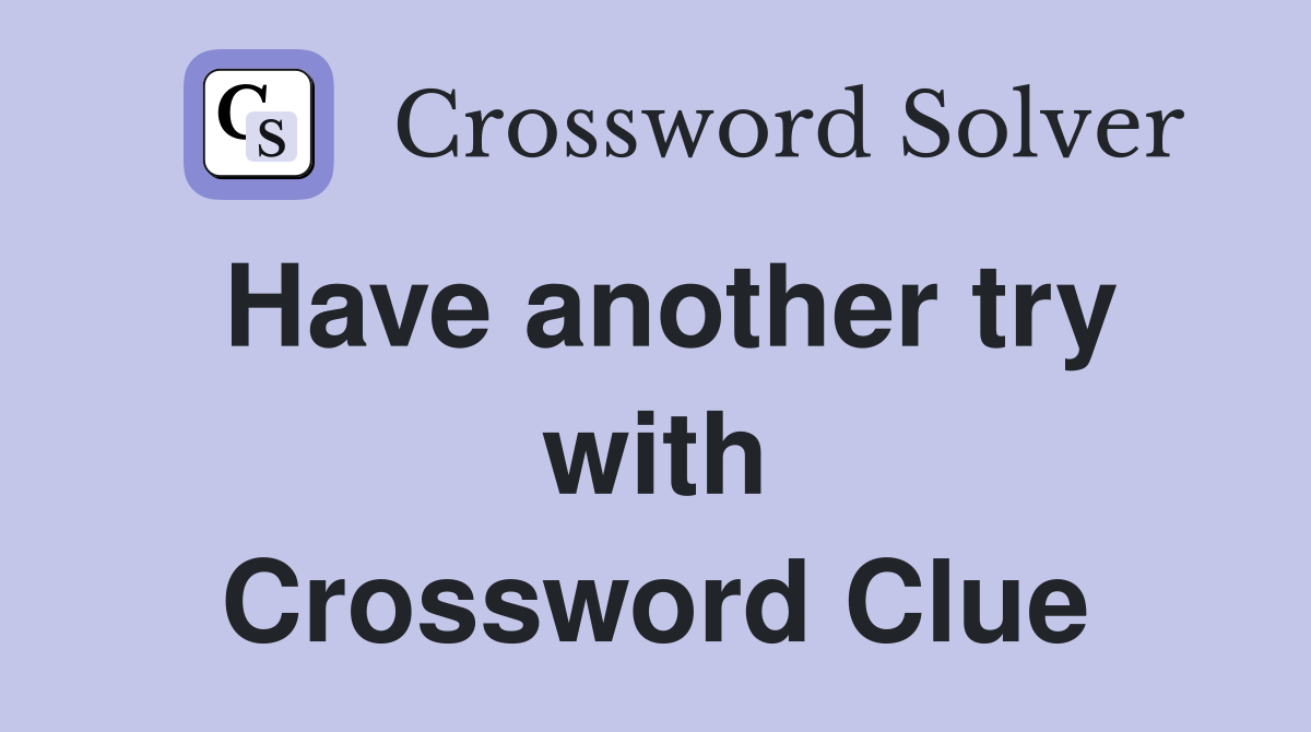 Have another try with Crossword Clue