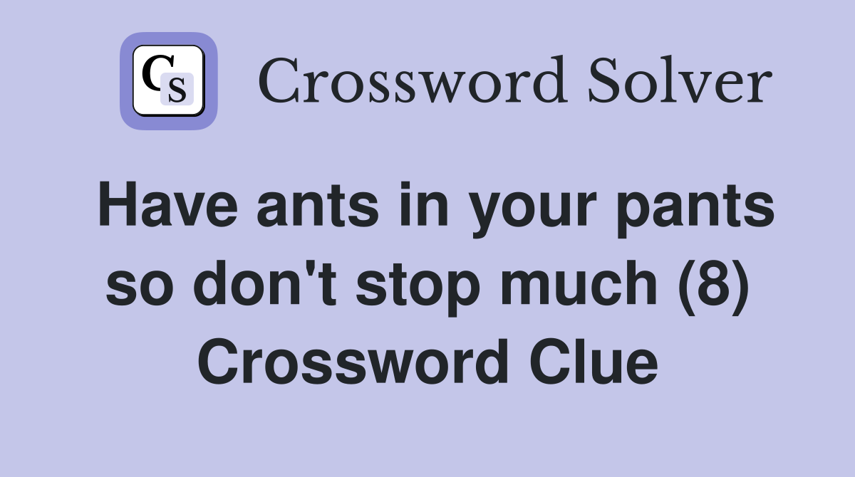 Have ants in your pants so don't stop much (8) Crossword Clue