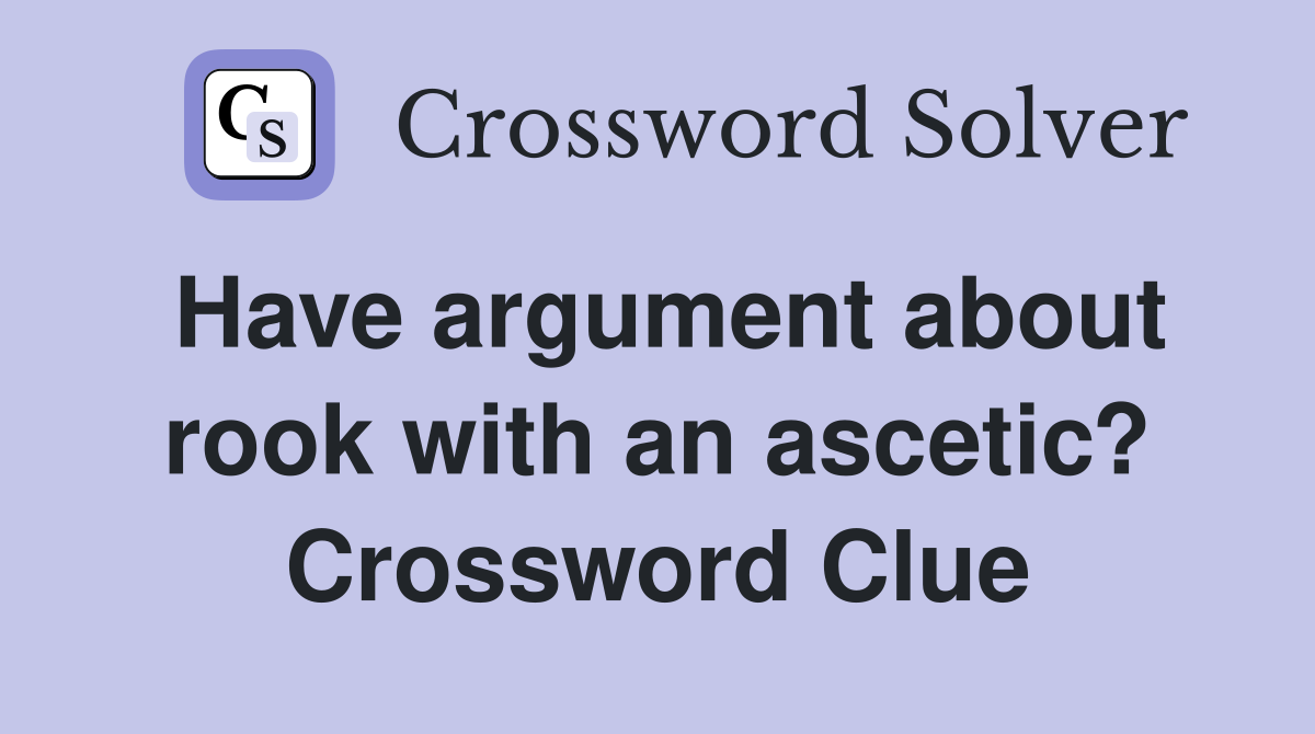 Have argument about rook with an ascetic? Crossword Clue
