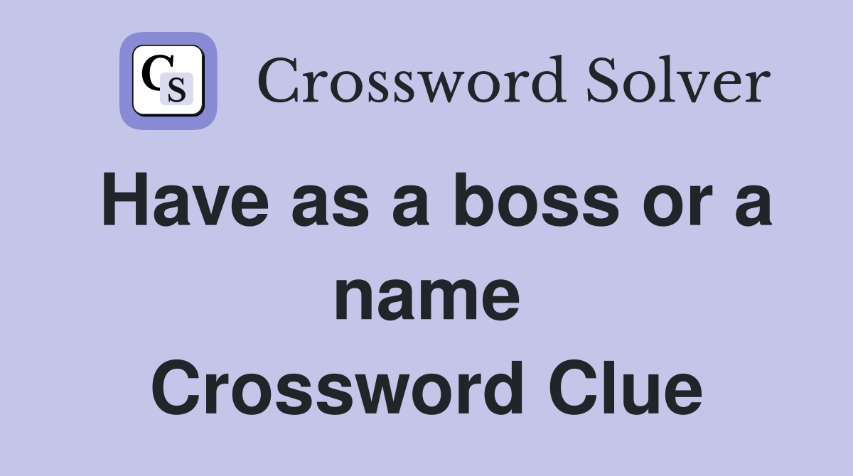 Have as a boss or a name Crossword Clue