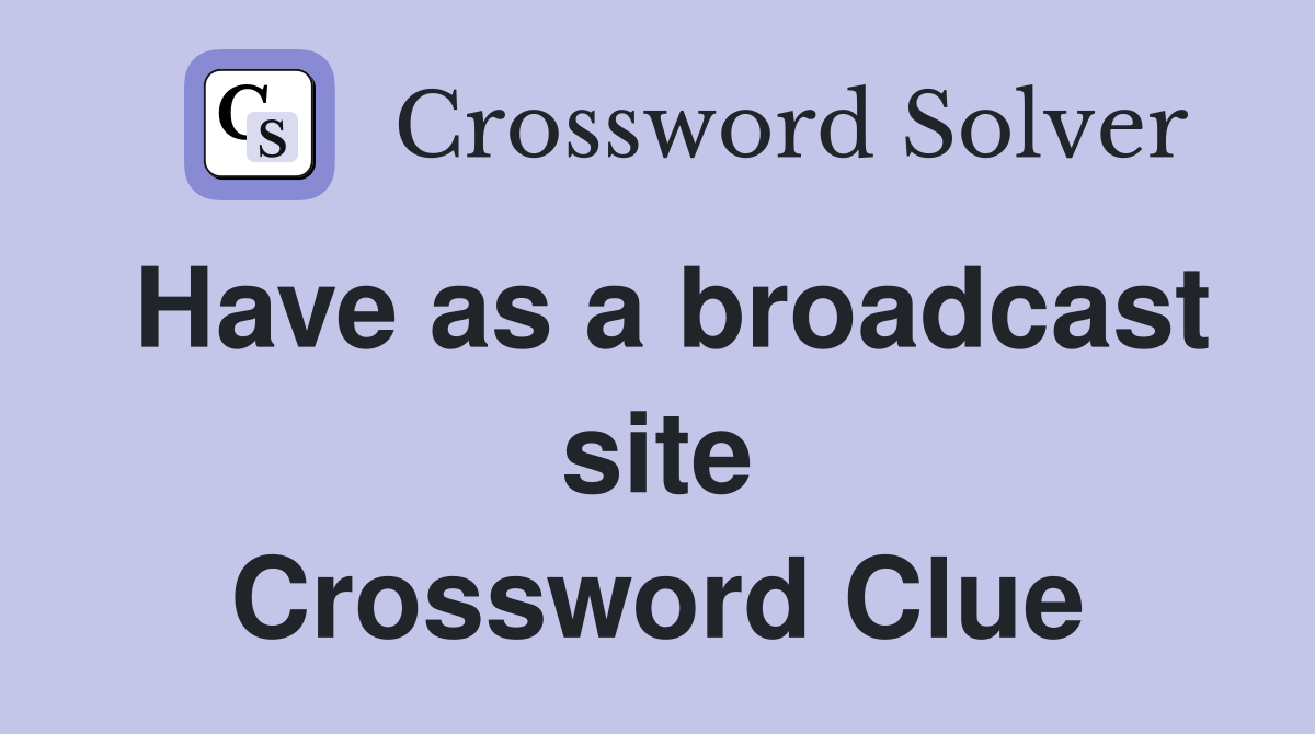 Have as a broadcast site Crossword Clue