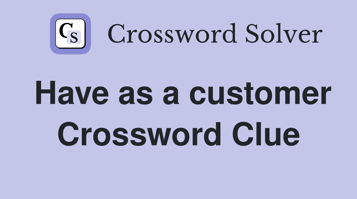 Have as a customer Crossword Clue