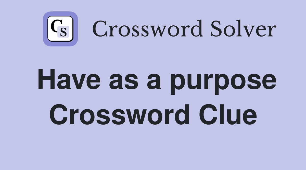 Have as a purpose Crossword Clue