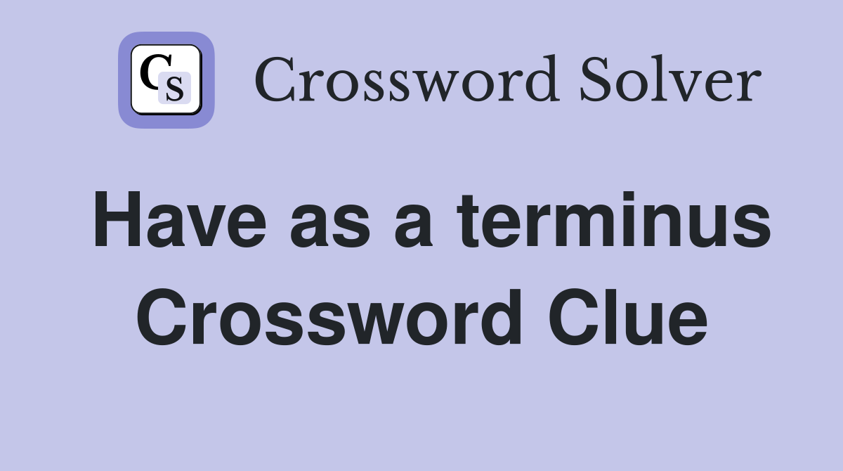 Have as a terminus Crossword Clue
