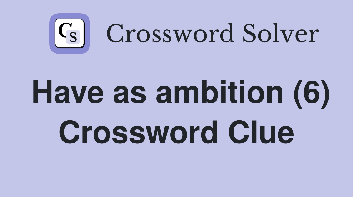 Have as ambition (6) Crossword Clue