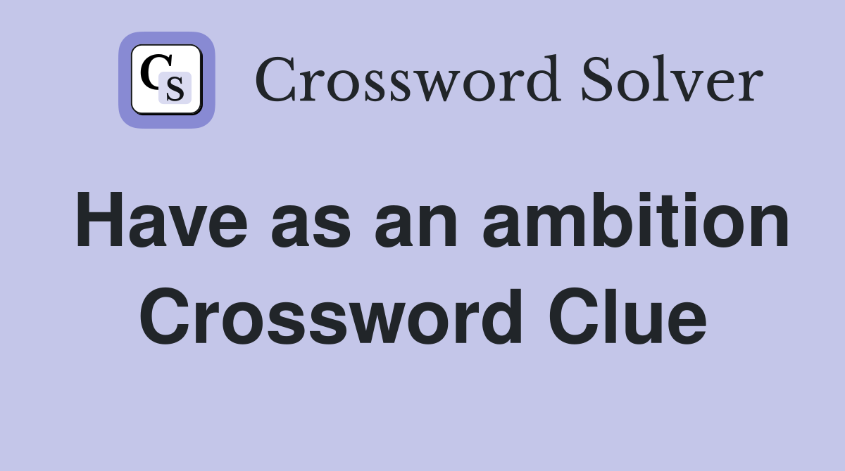Have as an ambition Crossword Clue