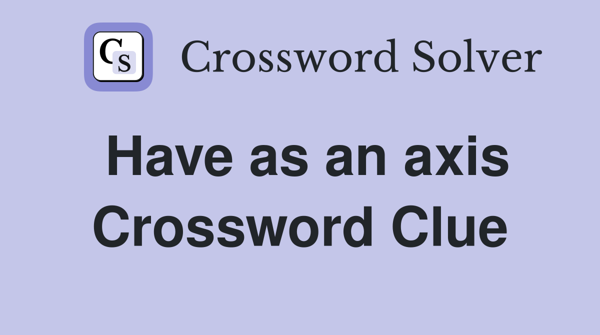 Have as an axis Crossword Clue