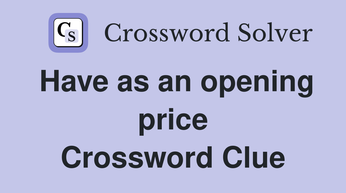 Have as an opening price Crossword Clue