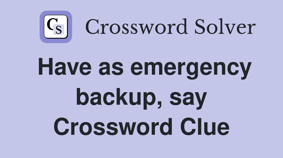 Have as emergency backup, say Crossword Clue