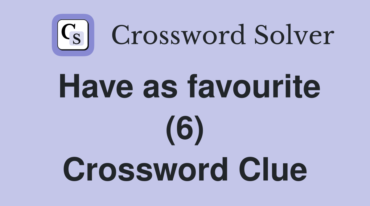 Have as favourite (6) Crossword Clue