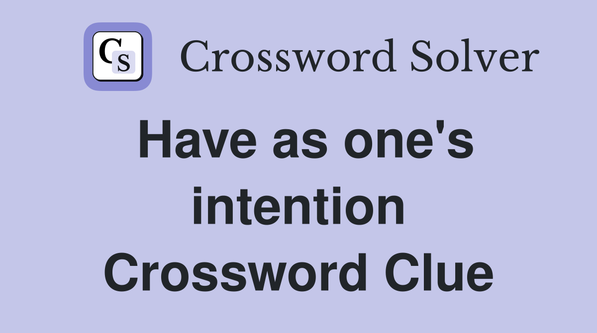 Have as one's intention Crossword Clue