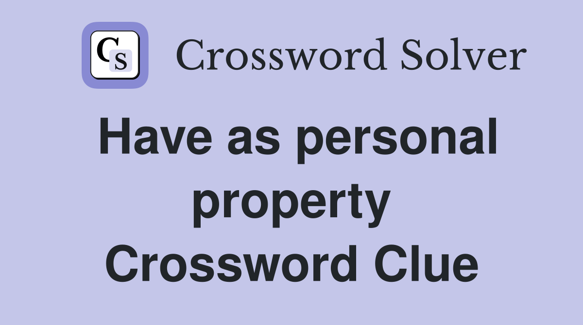 Have as personal property Crossword Clue