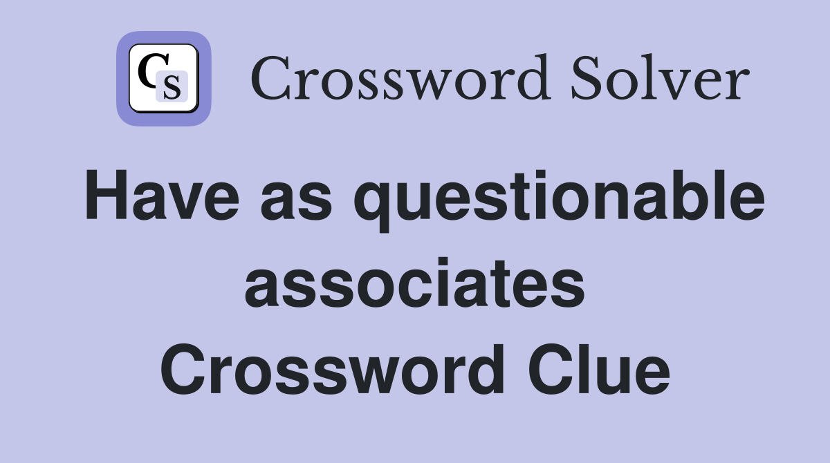 Have as questionable associates Crossword Clue