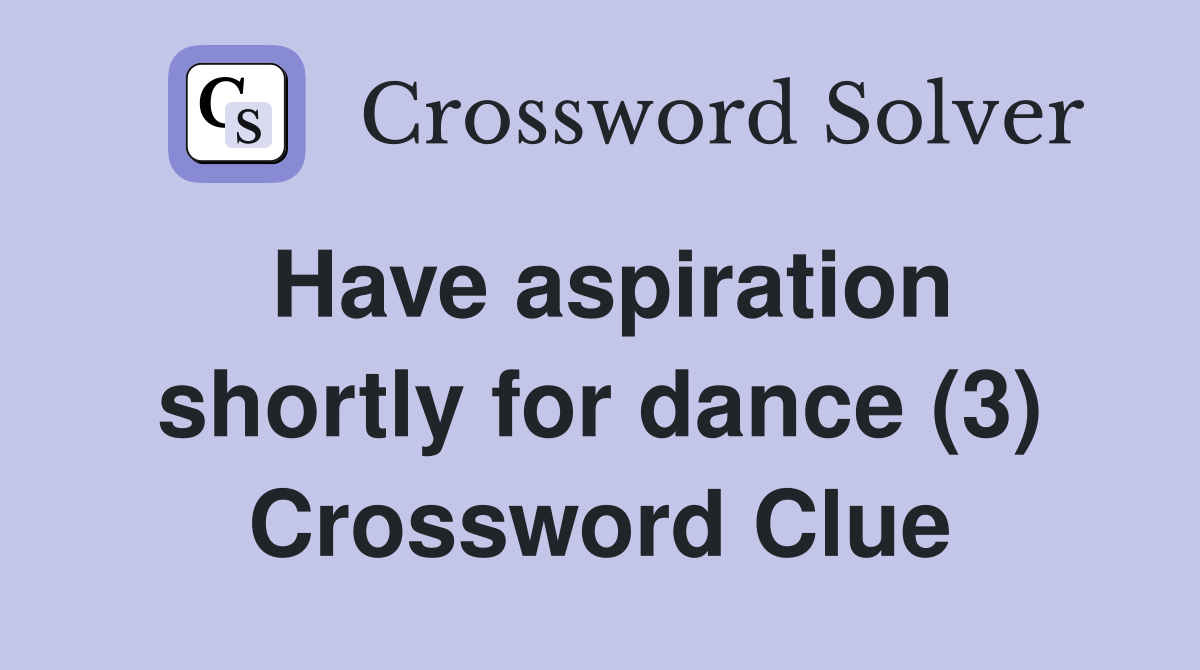 Have aspiration shortly for dance (3) Crossword Clue