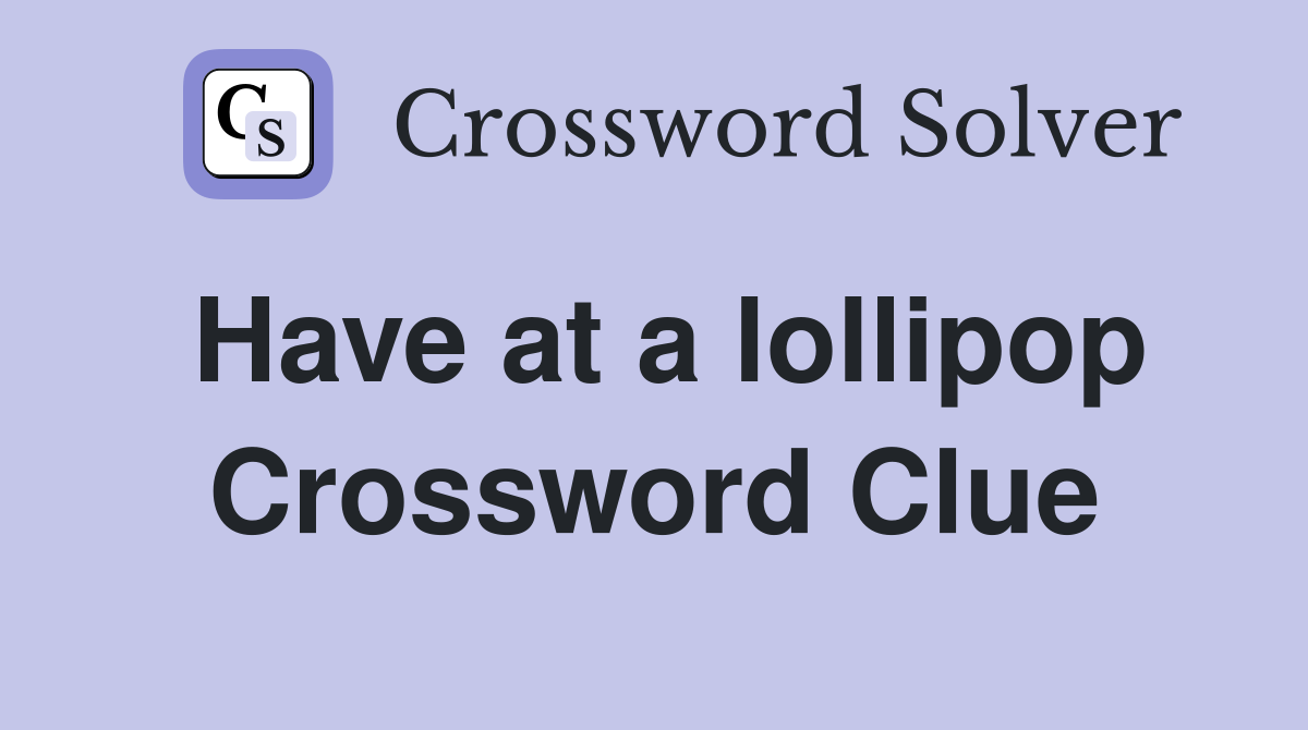 Have at a lollipop Crossword Clue