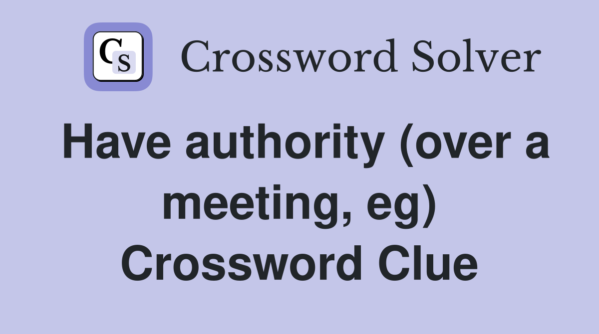 Have authority (over a meeting, eg) Crossword Clue