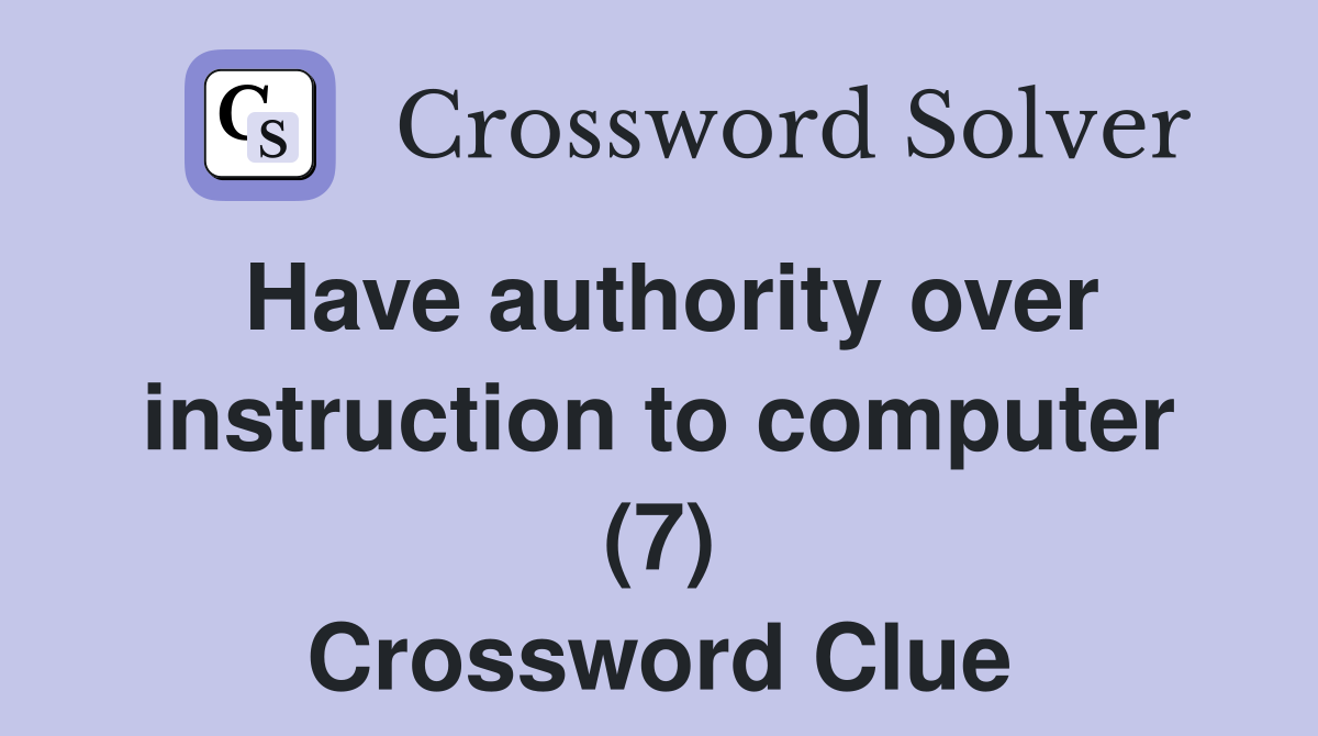 Have authority over instruction to computer (7) Crossword Clue