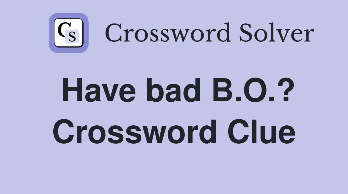 Have bad B.O.? Crossword Clue