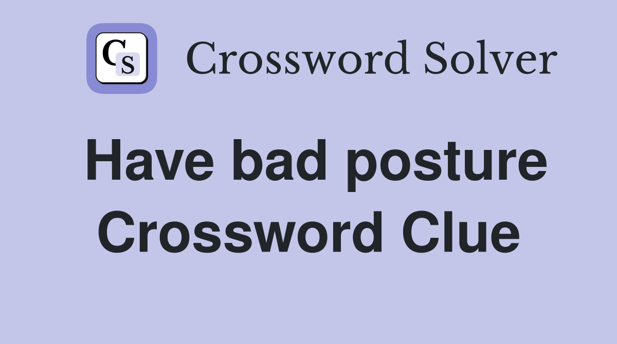 Have bad posture Crossword Clue