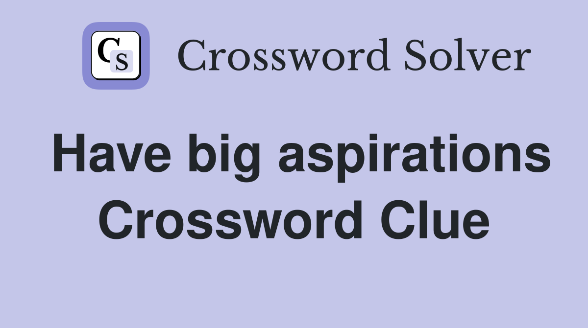 Have big aspirations Crossword Clue