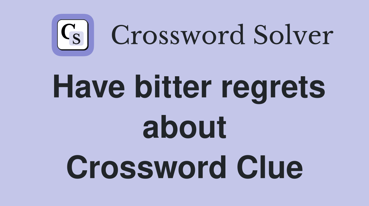 Have bitter regrets about Crossword Clue