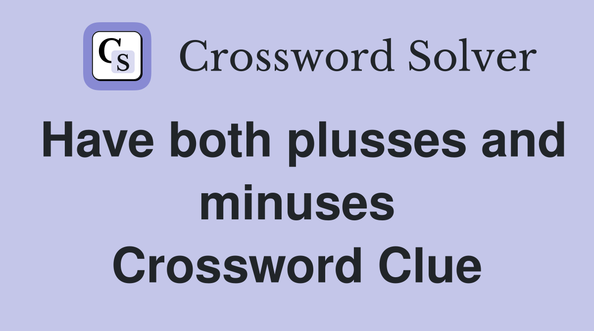 Have both plusses and minuses Crossword Clue