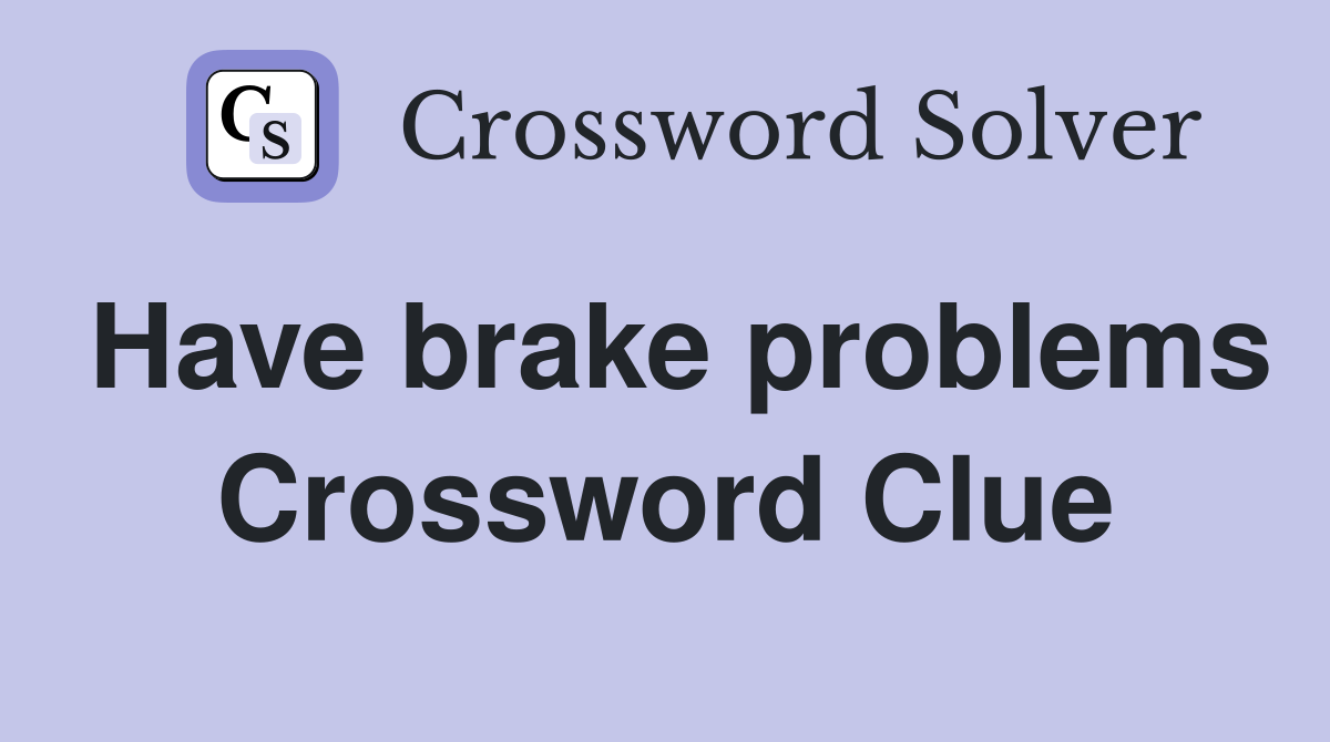 Have brake problems Crossword Clue