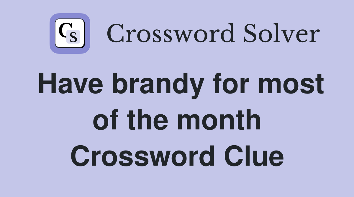 Have brandy for most of the month Crossword Clue