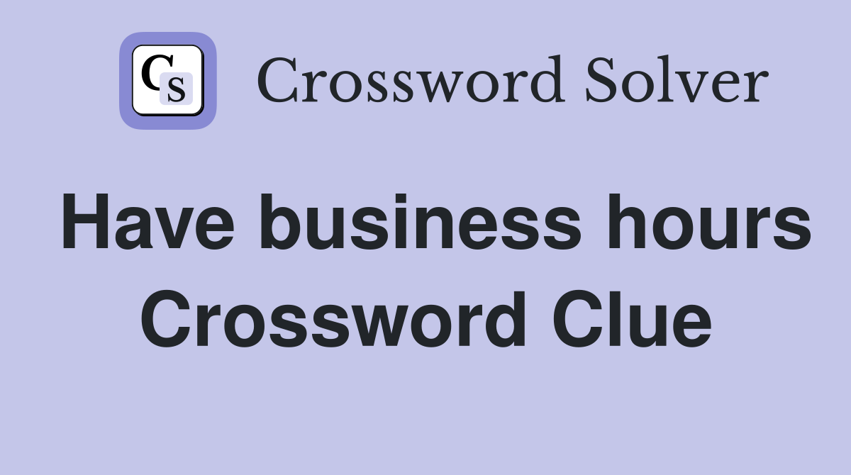 Have business hours Crossword Clue