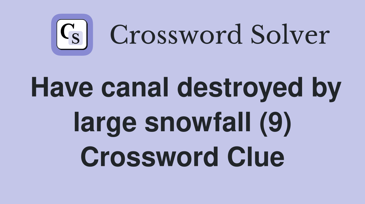Have canal destroyed by large snowfall (9) Crossword Clue