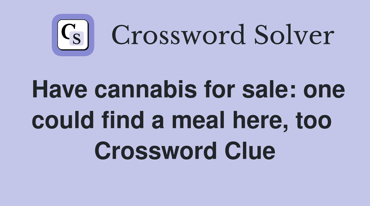 Have cannabis for sale: one could find a meal here, too  Crossword Clue
