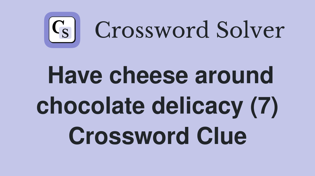Have cheese around chocolate delicacy (7) Crossword Clue