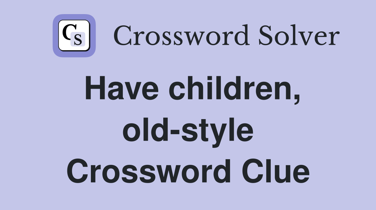 Have children, old-style Crossword Clue