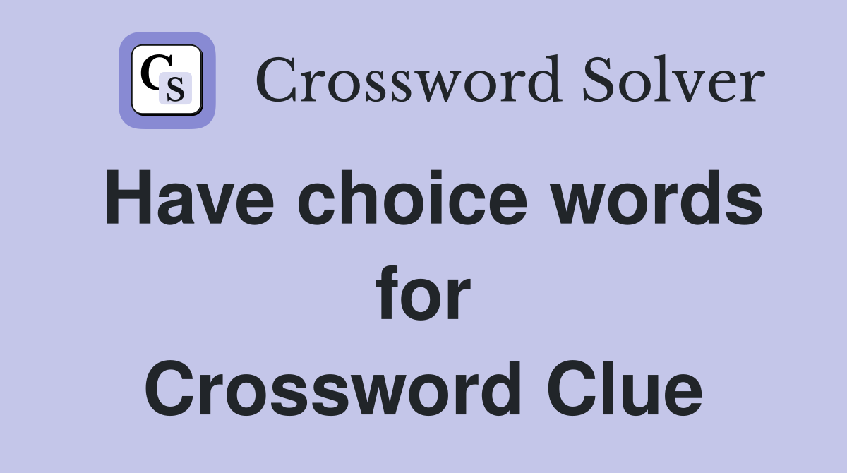 Have choice words for Crossword Clue