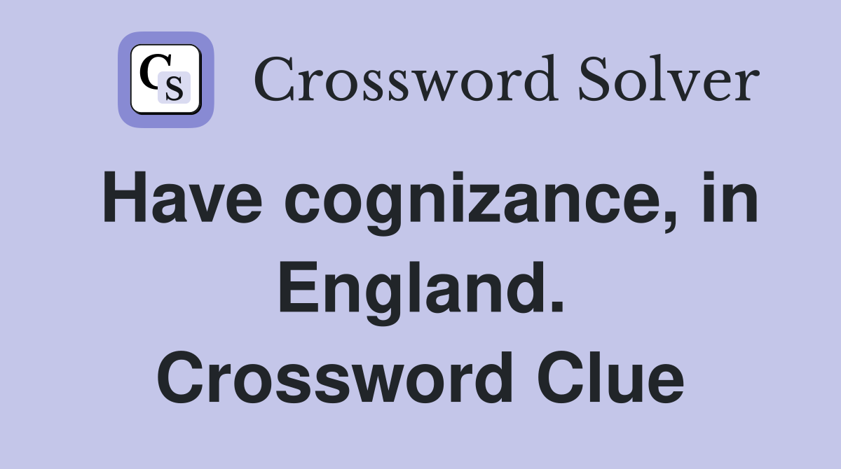 Have cognizance, in England. Crossword Clue