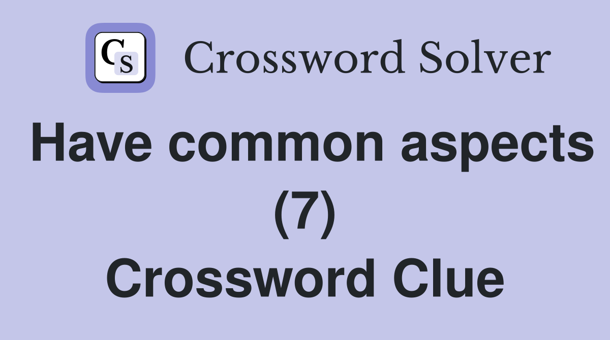 Have common aspects (7) Crossword Clue