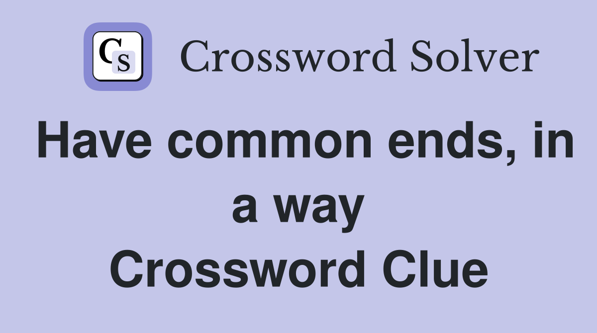 Have common ends, in a way Crossword Clue